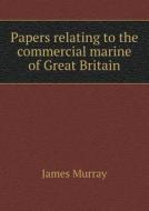 Papers Relating To The Commercial Marine Of Great Britain di James Murray edito da Book On Demand Ltd.