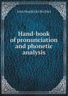 Hand-book Of Pronunciation And Phonetic Analysis di John Hendricks Bechtel edito da Book On Demand Ltd.