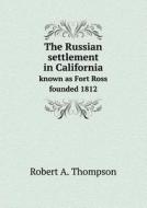 The Russian Settlement In California Known As Fort Ross Founded 1812 di Robert a Thompson edito da Book On Demand Ltd.