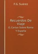 Recuerdos De Viaje O, Cartas Sobre Roma Y Espana di F G Suarez edito da Book On Demand Ltd.