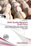 2005 Seattle Mariners Draft Picks edito da Cred Press