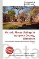 Historic Places Listings in Waupaca County, Wisconsin edito da Betascript Publishing