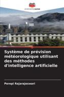 Système de prévision météorologique utilisant des méthodes d'intelligence artificielle di Perepi Rajarajeswari edito da Editions Notre Savoir