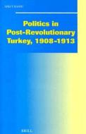 Politics in Post-Revolutionary Turkey, 1908-1913: di Aykut Kansu edito da BRILL ACADEMIC PUB