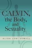 Calvin, The Body & Sexuality di Alida Sewell edito da Vu University Press