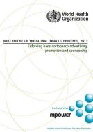 Who Report on the Global Tobacco Epidemic 2013: Enforcing Bans on Tobacco Advertising, Promotion and Sponsorship di World Health Organization edito da WORLD HEALTH ORGN