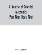 A treatise of celestial mechanics (Part First, Book First) di P. S. Laplace edito da Alpha Editions