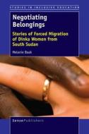 Negotiating Belongings: Stories of Forced Migration of Dinka Women from South Sudan di Melanie Baak edito da SENSE PUBL