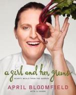 A Girl and Her Greens: Hearty Meals from the Garden di April Bloomfield, Jj Goode edito da ECCO PR