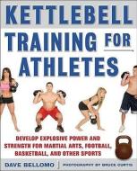 Kettlebell Training for Athletes: Develop Explosive Power and Strength for Martial Arts, Football, Basketball, and Other di David Bellomo edito da McGraw-Hill Education - Europe