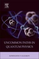 Uncommon Paths in Quantum Physics di Konstantin Kazakov edito da Elsevier Science Publishing Co Inc