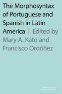 The Morphosyntax of Portuguese and Spanish in Latin America di Mary A. Kato edito da OXFORD UNIV PR