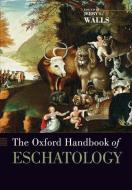 The Oxford Handbook of Eschatology di Jerry Walls edito da OUP USA