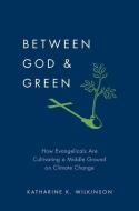 Between God & Green: How Evangelicals Are Cultivating a Middle Ground on Climate Change di Katharine K. Wilkinson edito da OXFORD UNIV PR