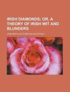 Irish Diamonds; Or, A Theory Of Irish Wit And Blunders di John Smith edito da General Books Llc