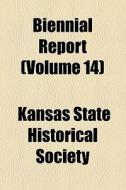 Biennial Report (volume 14) di Kansas State Historical Society edito da General Books Llc