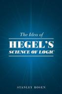 The Idea of Hegel's Science of Logic di Stanley (Professor of Philosophy Rosen edito da The University of Chicago Press