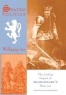 Staging Politics - The Lasting Impact of Shakespeare′s Histories di Wolfgang Iser edito da Columbia University Press
