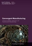 Convergent Manufacturing: A Future of Additive, Subtractive, and Transformative Manufacturing: Proceedings of a Workshop di National Academies Of Sciences Engineeri, Division On Engineering And Physical Sci, National Materials and Manufacturing Boa edito da NATL ACADEMY PR