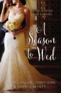 A Season to Wed: Three Winter Love Stories di Cindy Kirk, Rachel Hauck, Cheryl Wyatt edito da ZONDERVAN