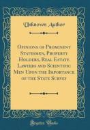 Opinions of Prominent Statesmen, Property Holders, Real Estate Lawyers and Scientific Men Upon the Importance of the State Survey (Classic Reprint) di Unknown Author edito da Forgotten Books