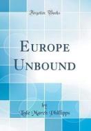 Europe Unbound (Classic Reprint) di Lisle March Phillipps edito da Forgotten Books