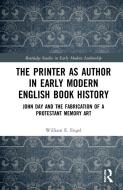 The Printer As Author In Early Modern English Book History di William E. Engel edito da Taylor & Francis Ltd
