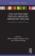 The Cotton And Textiles Industry: Managing Decline di John F. Wilson, Steven Toms, Nicholas D. Wong edito da Taylor & Francis Ltd