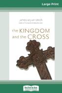 The Kingdom and the Cross (Apprentice Resources) (16pt Large Print Edition) di James Bryan Smith edito da ReadHowYouWant