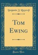 Tom Ewing (Classic Reprint) di Benjamin J. Raycroft edito da Forgotten Books