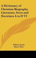 A Dictionary Of Christian Biography, Literature, Sects And Doctrines A To D V2 di William Smith edito da Kessinger Publishing