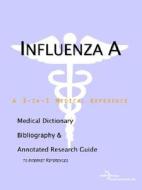 Influenza A - A Medical Dictionary, Bibliography, And Annotated Research Guide To Internet References di Icon Health Publications edito da Icon Group International