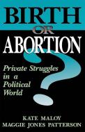 Birth or Abortion?: Private Struggles in a Political World di Kate Maloy, Maggie Jones Patterson edito da BASIC BOOKS