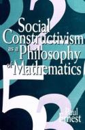 Social Constructivism as a Philosophy of Mathematics di Paul Ernest edito da State University Press of New York (SUNY)