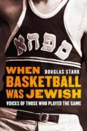 When Basketball Was Jewish: Voices of Those Who Played the Game di Douglas Stark edito da UNIV OF NEBRASKA PR