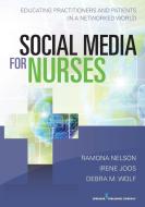 Social Media for Nurses: Educating Practitioners and Patients in a Networked World di Ramona Nelson, Irene Joos, Debra Wolf edito da SPRINGER PUB