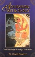 Ayurvedic Astrology: Self-Healing Through the Stars di David Frawley edito da LOTUS BRANDS INC