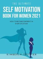 The Ultimate Self Motivation Book for Women 2021 di Kimberly Trotter edito da Kimberly Trotter