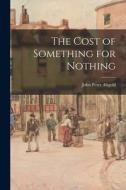 The Cost of Something for Nothing di John Peter Altgeld edito da LEGARE STREET PR