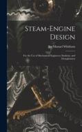 Steam-Engine Design: For the Use of Mechanical Engineers, Students, and Draughtsmen di Jay Manuel Whitham edito da LEGARE STREET PR
