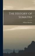 The History of Sumatra di William Marsden edito da LEGARE STREET PR
