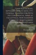 Camp Pottsgrove, September 18th to 26th, 1777. General Washington With his Continental Army at Fagleyville, New Hanover Township, Montgomery County, P di Benjamin Bertolet edito da LEGARE STREET PR