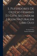 S. Pufendorfii De Officio Hominis Et Civis Secundum Legem Naturalem Libri Duo di Samuel Pufendorf, Everhard Otto edito da LEGARE STREET PR