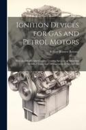 Ignition Devices for Gas and Petrol Motors: With an Introductory Chapter Treating Specially of Structural Details, Choice, and Management of Automobil di Selimo Romeo Bottone edito da LEGARE STREET PR