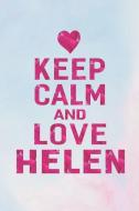 Keep Calm and Love Helen: First Name Funny Sayings Personalized Customized Names Gift Birthday Girl Women Mother's Day N di Day Writing Journals edito da INDEPENDENTLY PUBLISHED