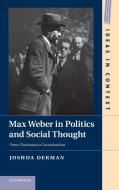 Max Weber in Politics and Social Thought di Joshua Derman edito da Cambridge University Press