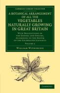 A Botanical Arrangement of All the Vegetables Naturally Growing in             Great Britain - Volume 2 di William Withering edito da Cambridge University Press