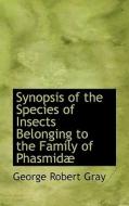 Synopsis Of The Species Of Insects Belonging To The Family Of Phasmidae di George Robert Gray edito da Bibliolife