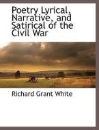 Poetry Lyrical, Narrative, and Satirical of the Civil War di Richard Grant White edito da BCR (BIBLIOGRAPHICAL CTR FOR R