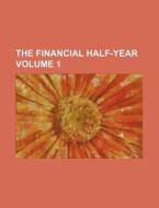 The Financial Half-Year Volume 1 di Books Group edito da Rarebooksclub.com